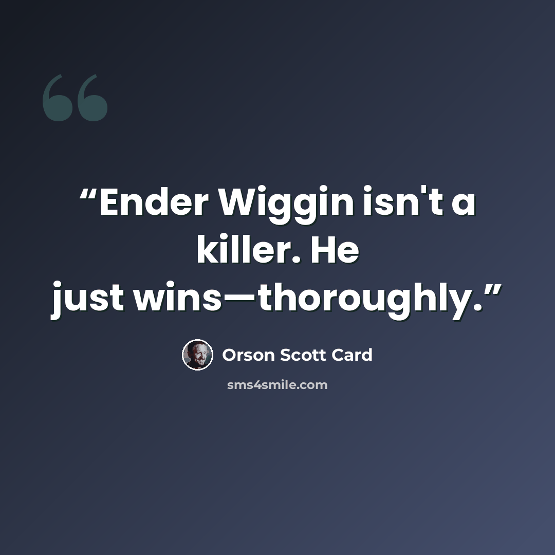 “Ender Wiggin isn't a killer. He just wins—thoroughly.” quote by Orson Scott Card