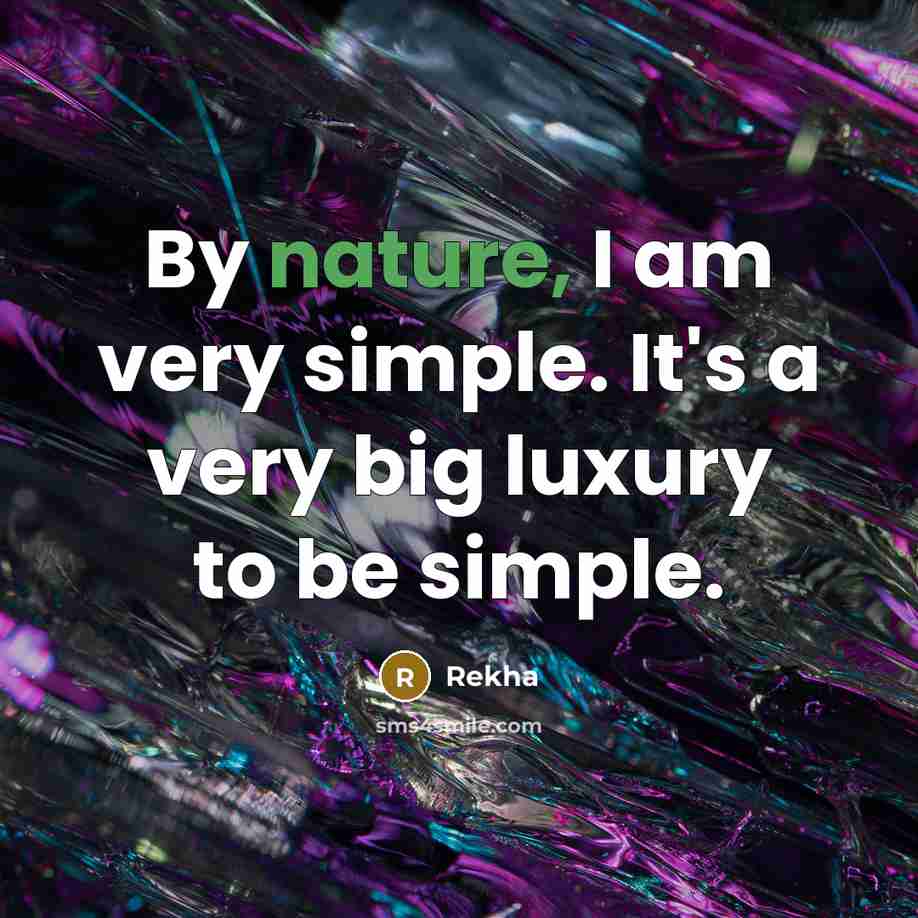 “By nature, I am very simple. It's a very big luxury to be simple.” quote by Rekha
