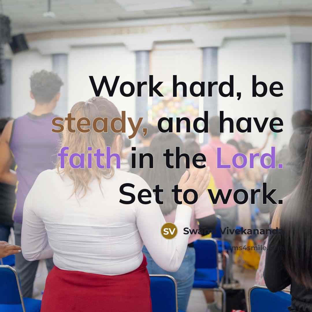 “Work hard, be steady, and have faith in the Lord. Set to work.” quote by Swami Vivekananda