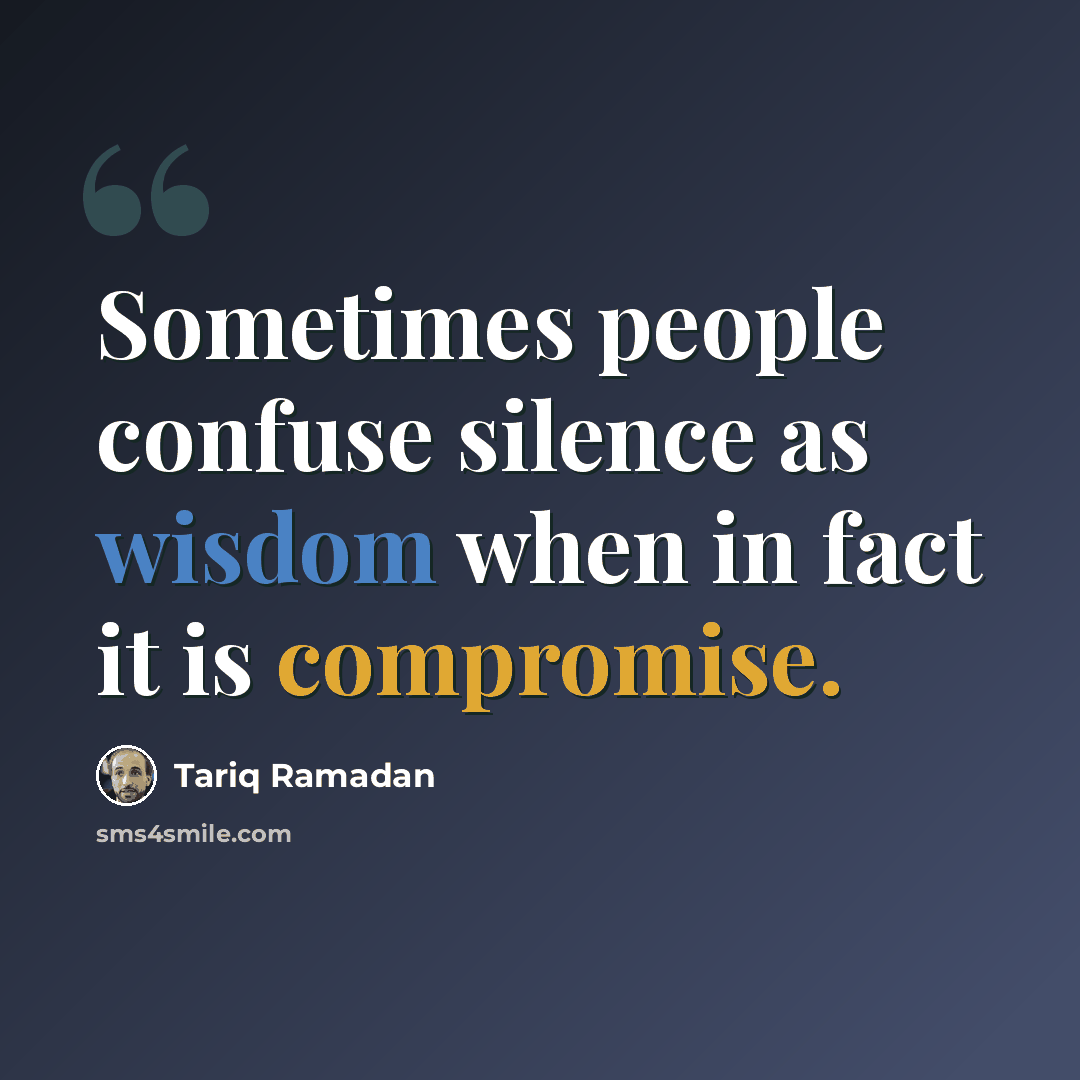 “Sometimes people confuse silence as wisdom when in fact it is compromise.” quote by Tariq Ramadan