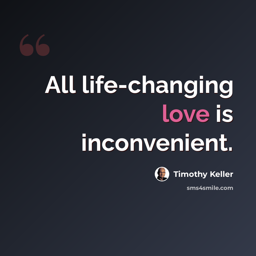 “All life-changing love is inconvenient.” quote by Timothy Keller