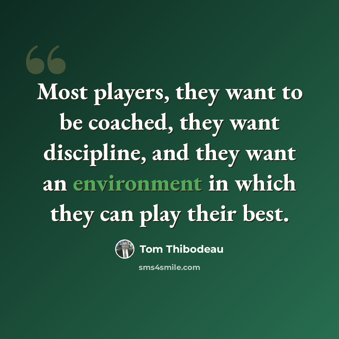 “Most players, they want to be coached, they want discipline, and they want an environment in which they can play their best.” quote by Tom Thibodeau