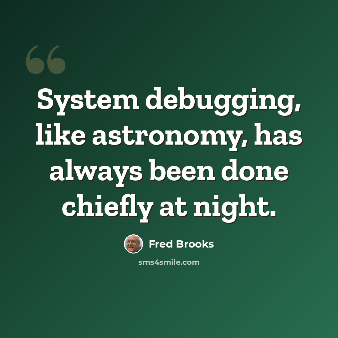 “System debugging, like astronomy, has always been done chiefly at night.” quote by Fred Brooks