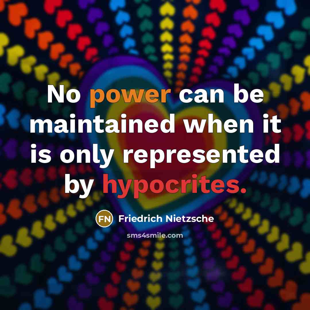 “No power can be maintained when it is only represented by hypocrites.” quote by Friedrich Nietzsche