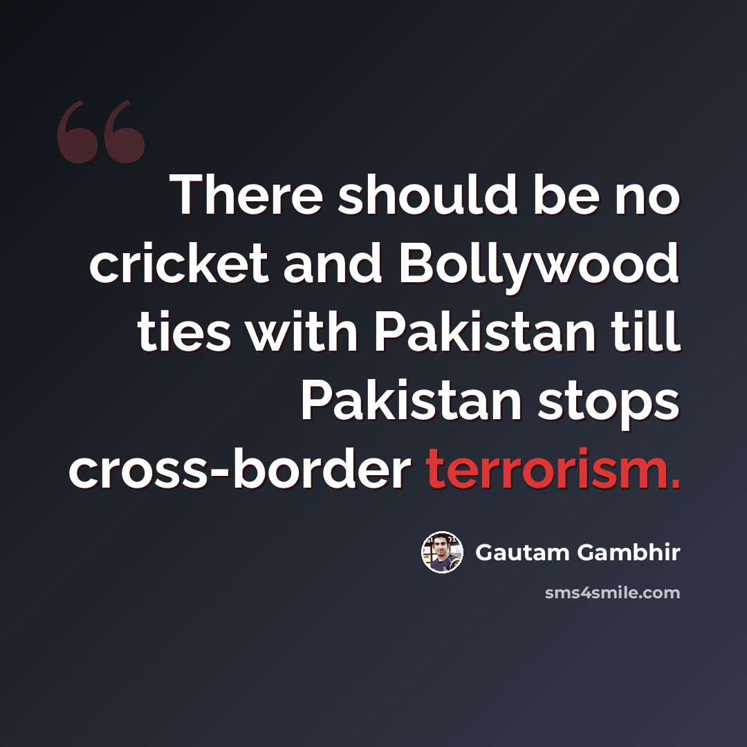 “There should be no cricket and Bollywood ties with Pakistan till Pakistan stops cross-border terrorism.” quote by Gautam Gambhir