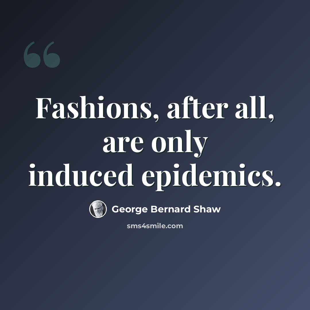 “Fashions, after all, are only induced epidemics.” quote by George Bernard Shaw