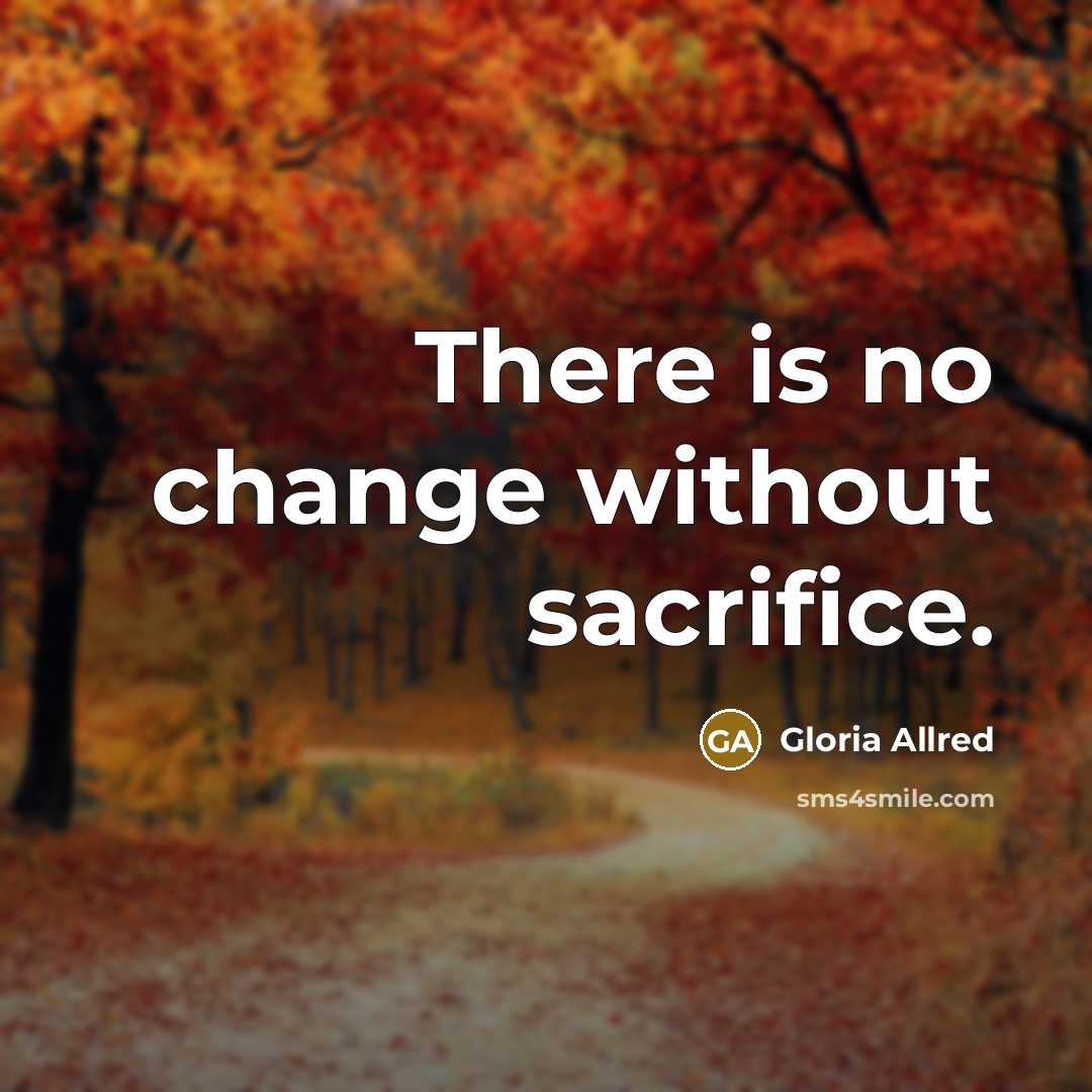 “There is no change without sacrifice.” quote by Gloria Allred