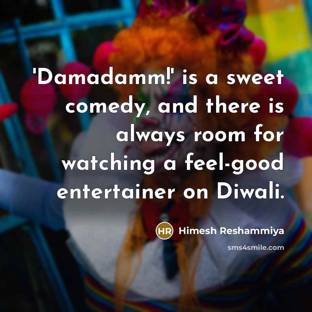 “'Damadamm!' is a sweet comedy, and there is always room for watching a feel-good entertainer on Diwali.” quote by Himesh Reshammiya