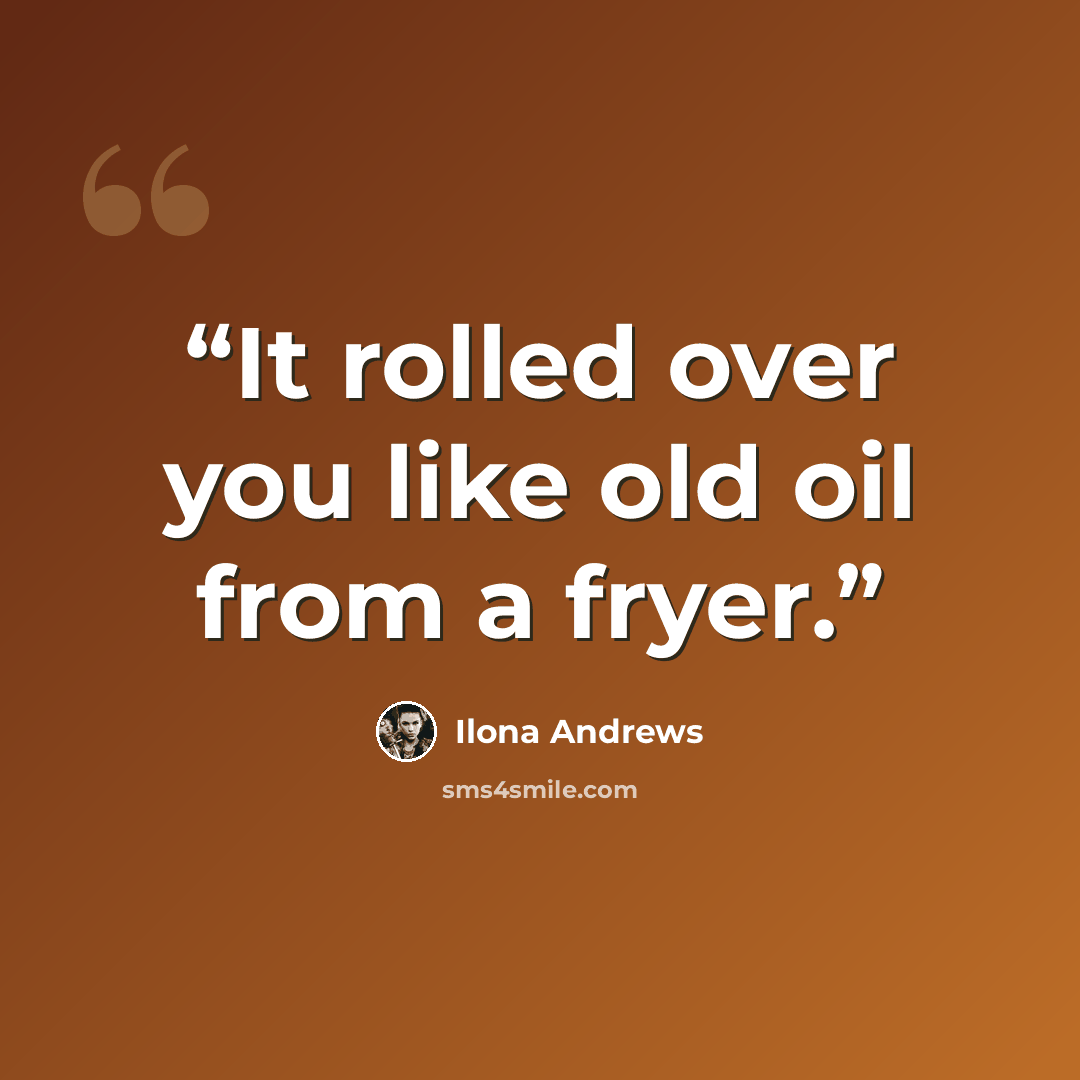 “It rolled over you like old oil from a fryer.” quote by Ilona Andrews