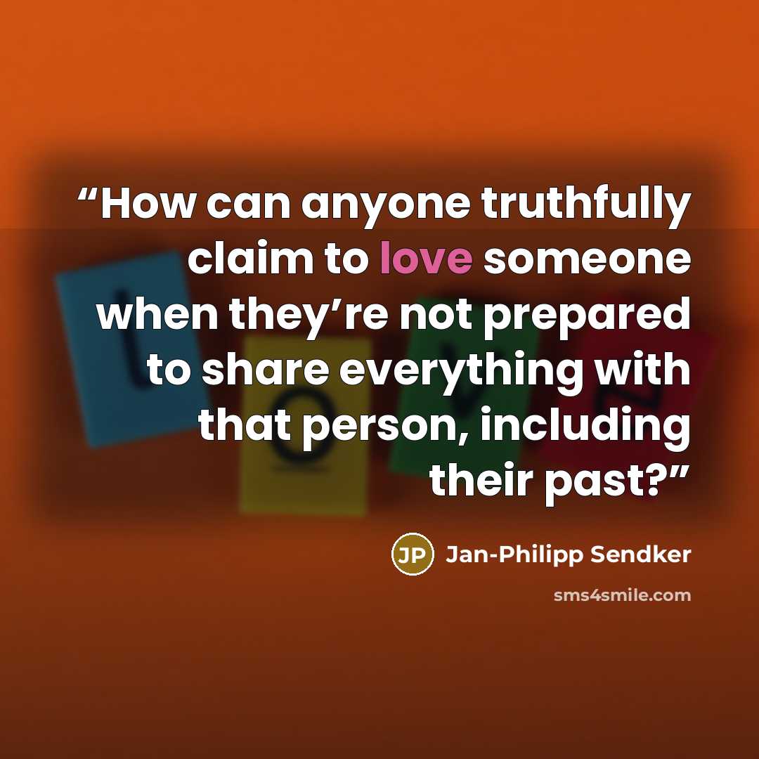 “How can anyone truthfully claim to love someone when they’re not prepared to share everything with that person, including their past?” quote by Jan-Philipp Sendker