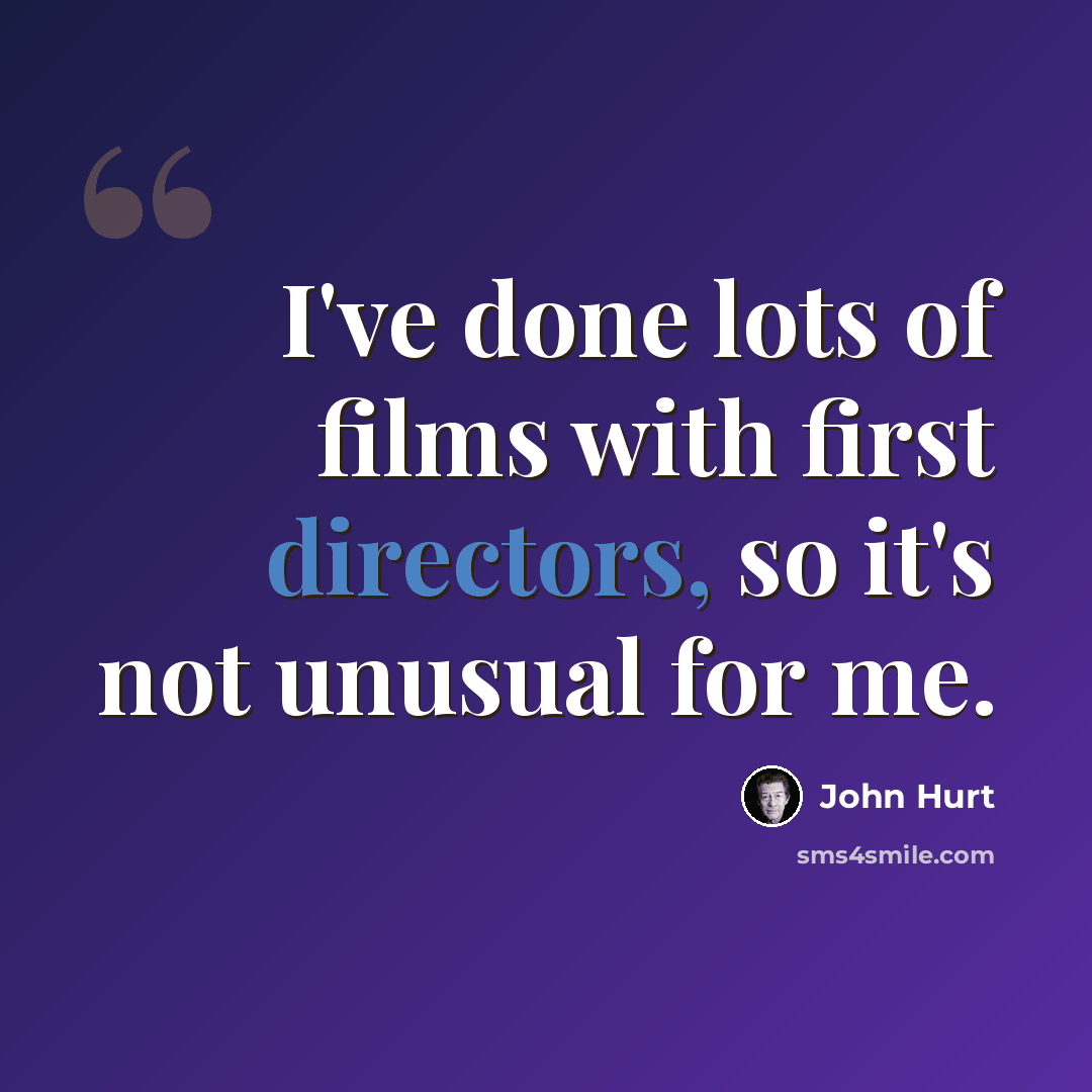 “I've done lots of films with first directors, so it's not unusual for me.” quote by John Hurt