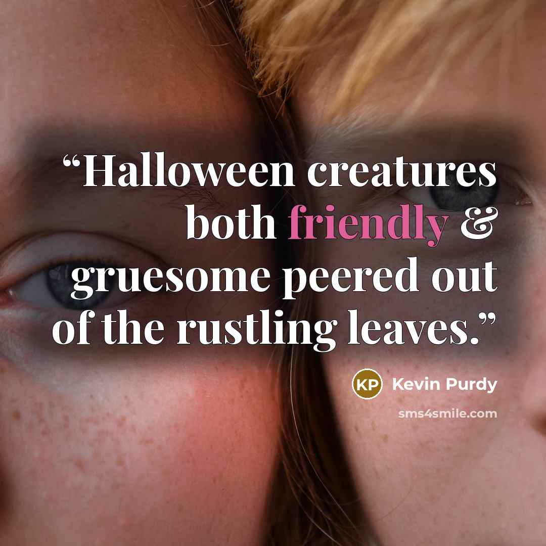 “Halloween creatures both friendly & gruesome peered out of the rustling leaves.” quote by Kevin Purdy