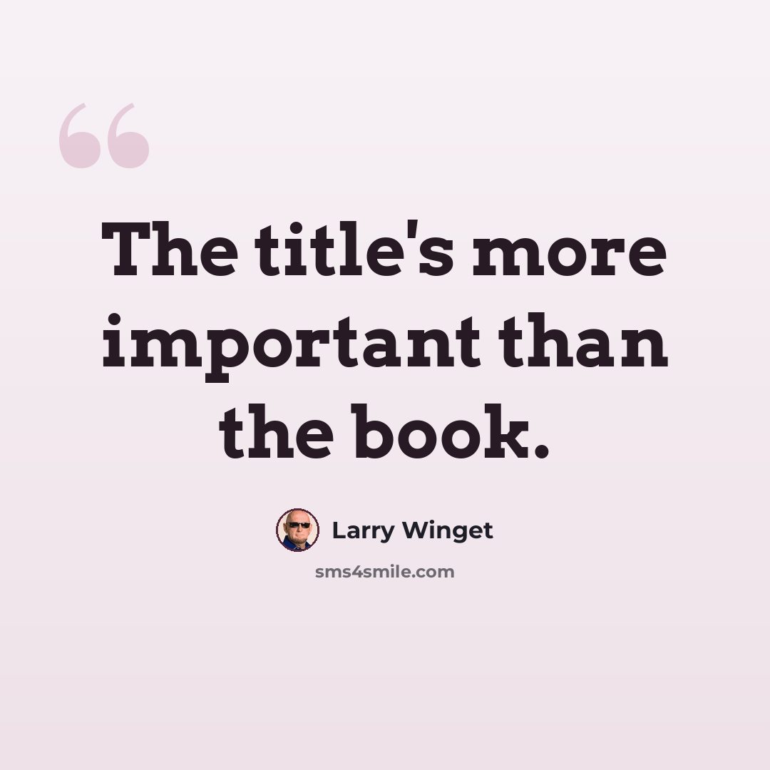 “The title's more important than the book.” quote by Larry Winget