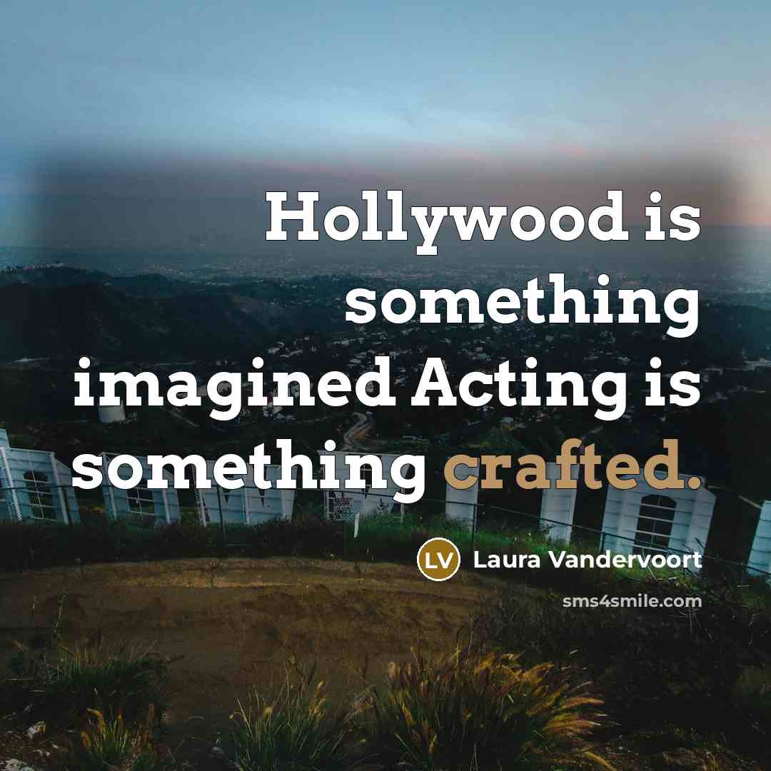 “Hollywood is something imagined Acting is something crafted.” quote by Laura Vandervoort