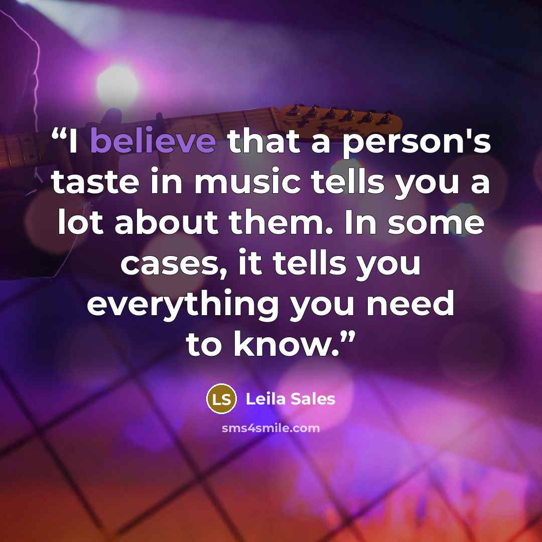 “I believe that a person's taste in music tells you a lot about them. In some cases, it tells you everything you need to know.” quote by Leila Sales
