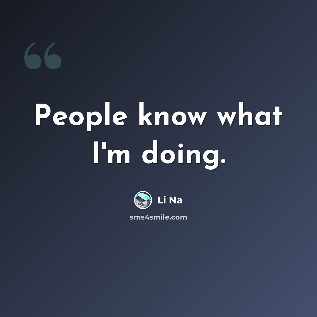 “People know what I'm doing.” quote by Li Na