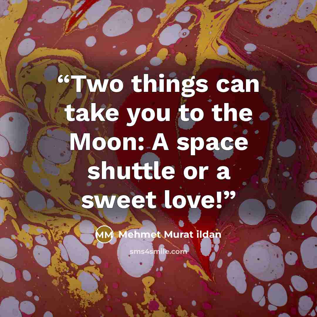 “Two things can take you to the Moon: A space shuttle or a sweet love!” quote by Mehmet Murat ildan
