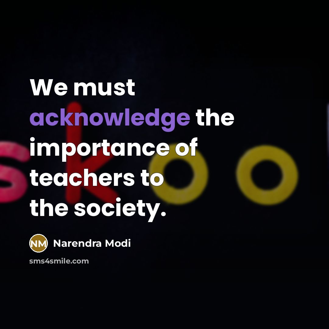 “We must acknowledge the importance of teachers to the society.” quote by Narendra Modi