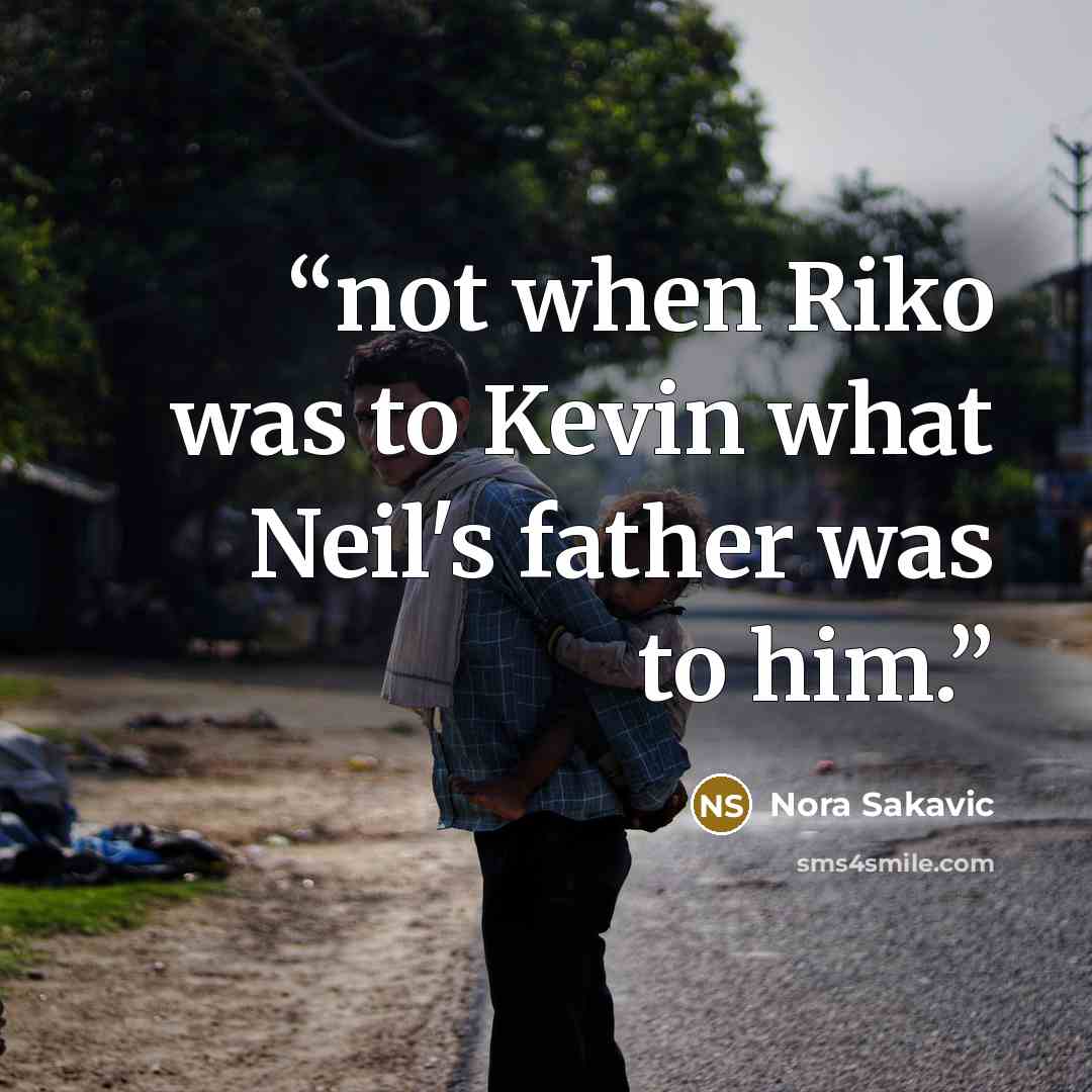 “not when Riko was to Kevin what Neil's father was to him.” quote by Nora Sakavic