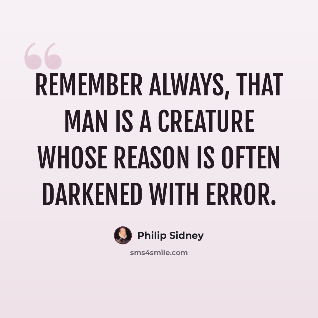 “Remember always, that man is a creature whose reason is often darkened with error.” quote by Philip Sidney