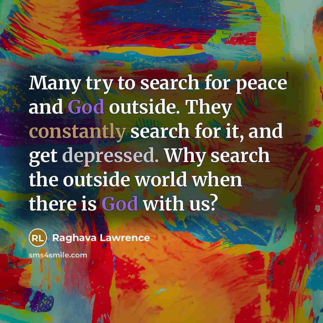 “Many try to search for peace and God outside. They constantly search for it, and get depressed. Why search the outside world when there is God with us?” quote by Raghava Lawrence