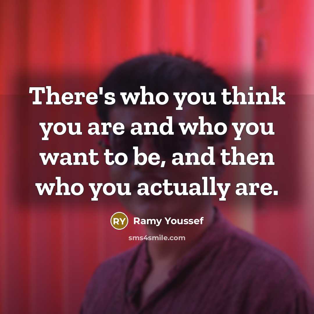 “There's who you think you are and who you want to be, and then who you actually are.” quote by Ramy Youssef