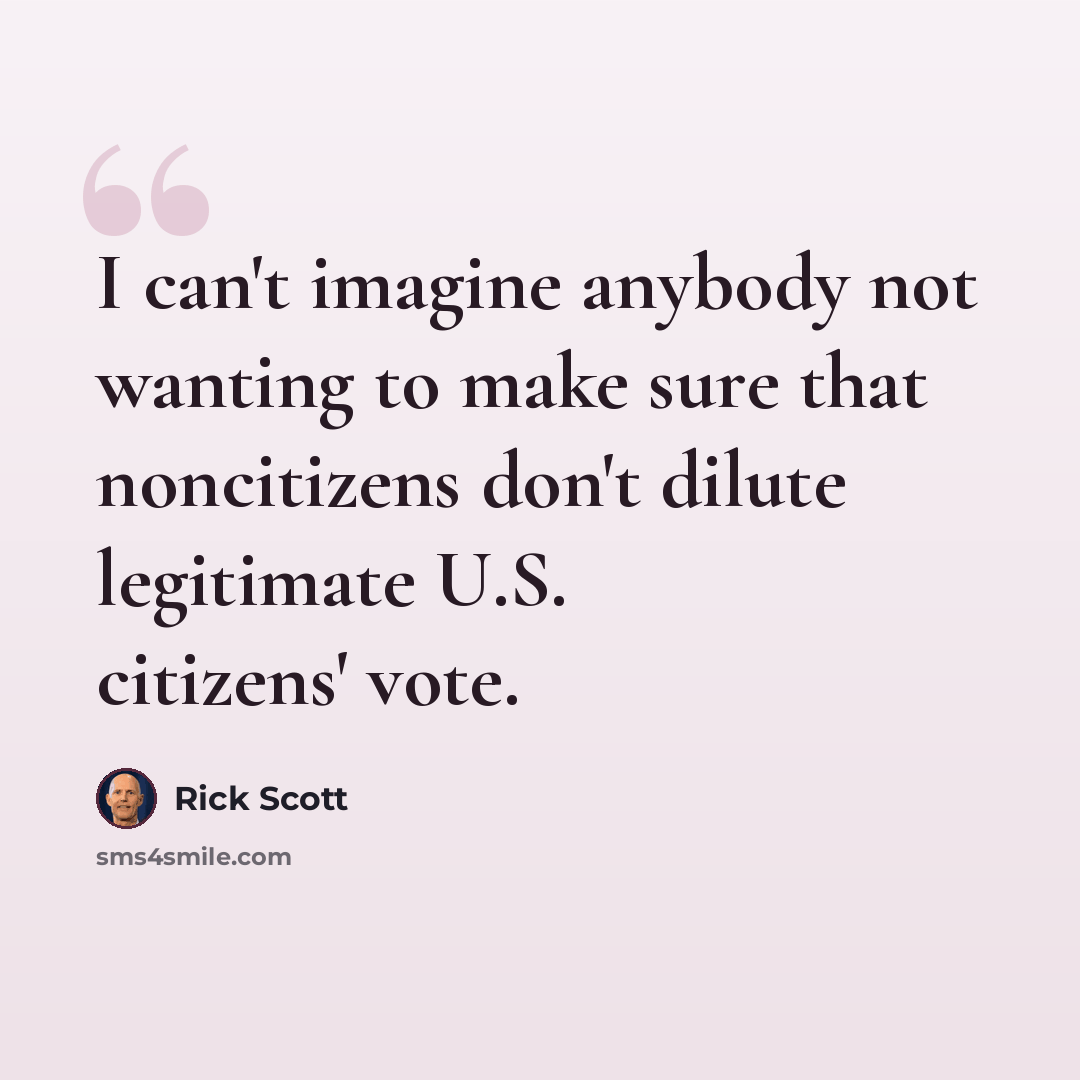“I can't imagine anybody not wanting to make sure that noncitizens don't dilute legitimate U.S. citizens' vote.” quote by Rick Scott