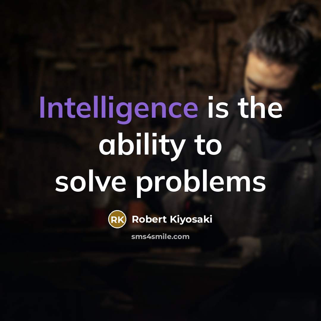 “Intelligence is the ability to solve problems” quote by Robert Kiyosaki