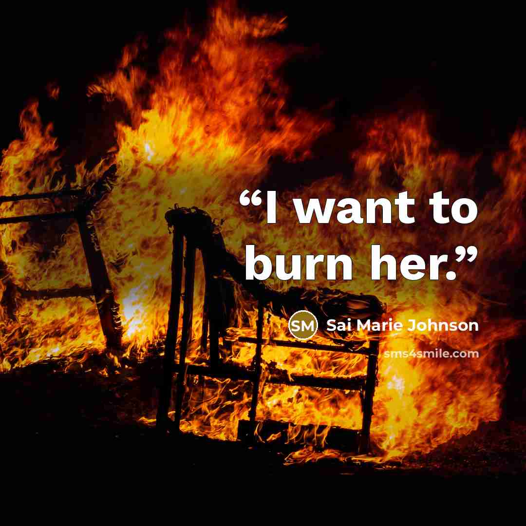 “I want to burn her.” quote by Sai Marie Johnson