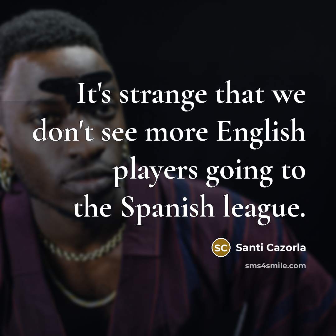 “It's strange that we don't see more English players going to the Spanish league.” quote by Santi Cazorla