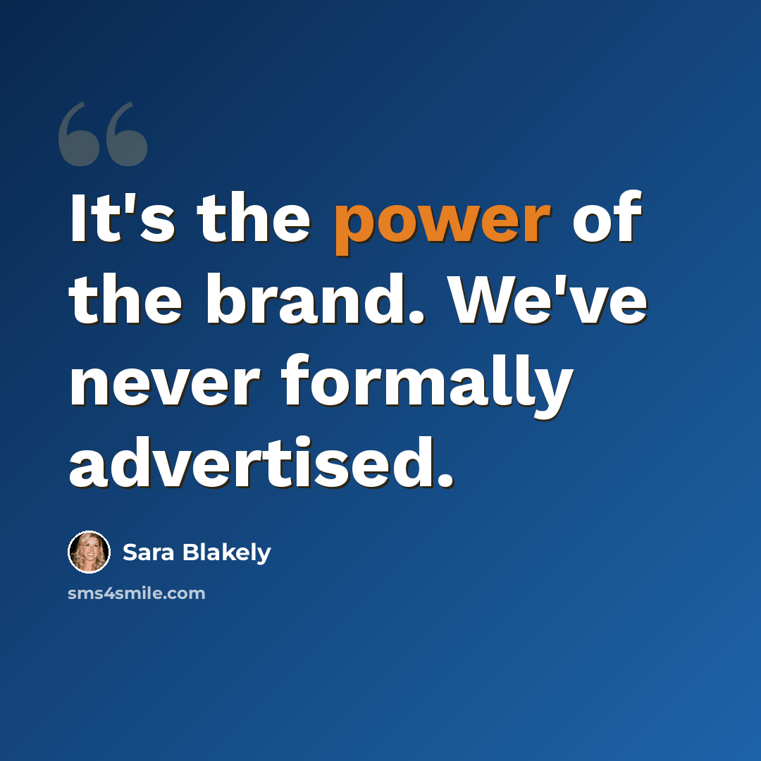 “It's the power of the brand. We've never formally advertised.” quote by Sara Blakely