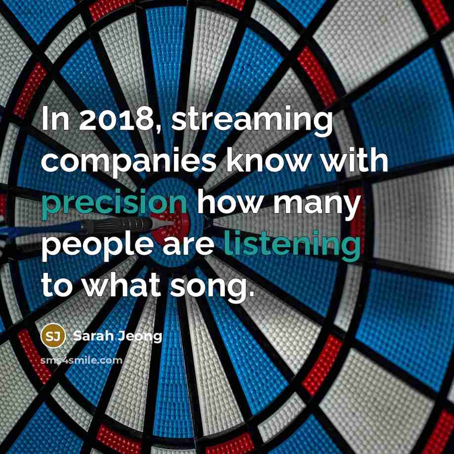 “In 2018, streaming companies know with precision how many people are listening to what song.” quote by Sarah Jeong