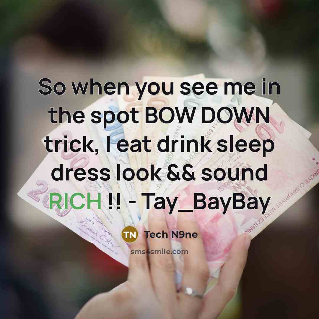 “So when you see me in the spot BOW DOWN trick, I eat drink sleep dress look && sound RICH !! - Tay_BayBay” quote by Tech N9ne