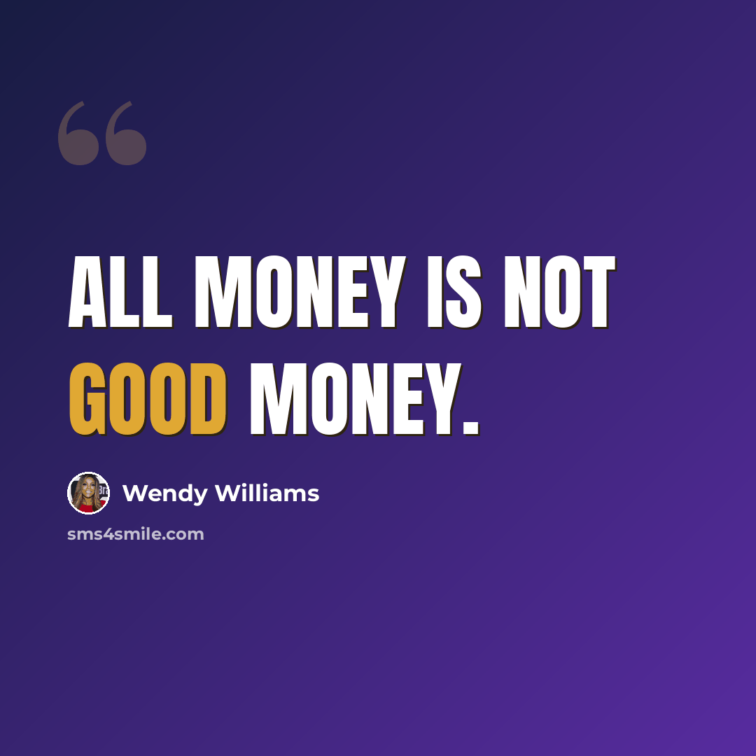 “All money is not good money.” quote by Wendy Williams