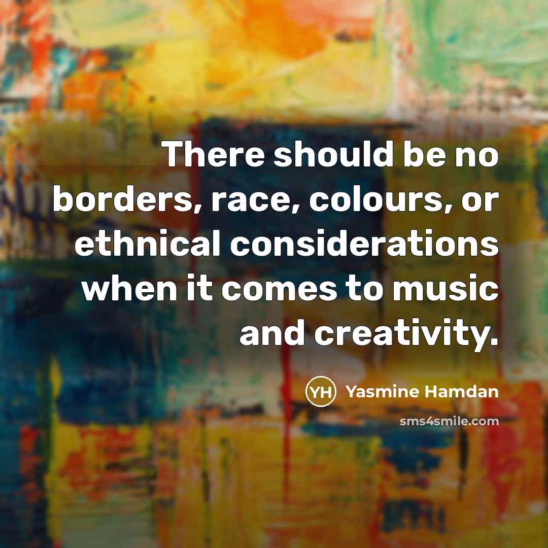 “There should be no borders, race, colours, or ethnical considerations when it comes to music and creativity.” quote by Yasmine Hamdan