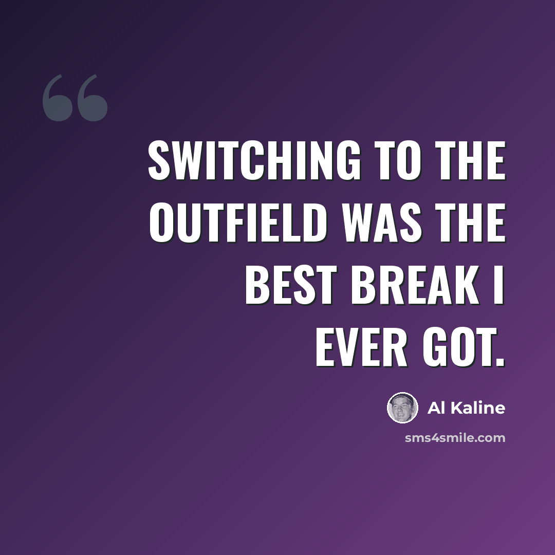 “Switching to the outfield was the best break I ever got.” quote by Al Kaline