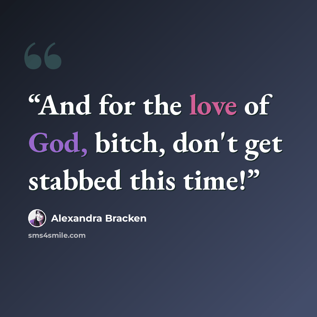 “And for the love of God, bitch, don't get stabbed this time!” quote by Alexandra Bracken
