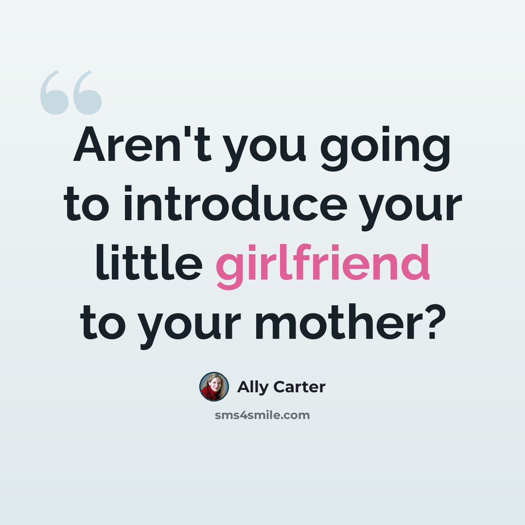 “Aren't you going to introduce your little girlfriend to your mother?” quote by Ally Carter