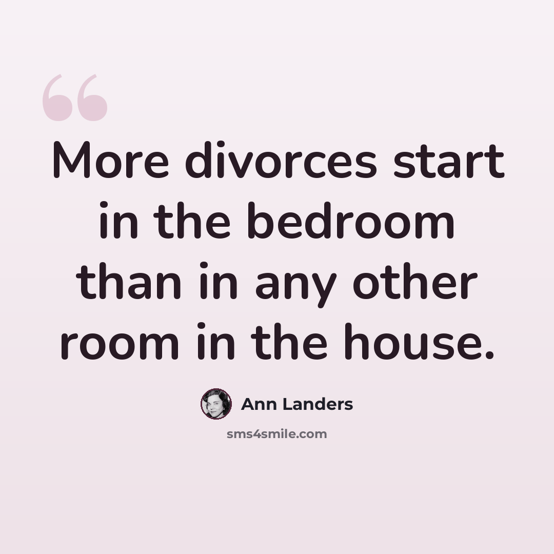 “More divorces start in the bedroom than in any other room in the house.” quote by Ann Landers