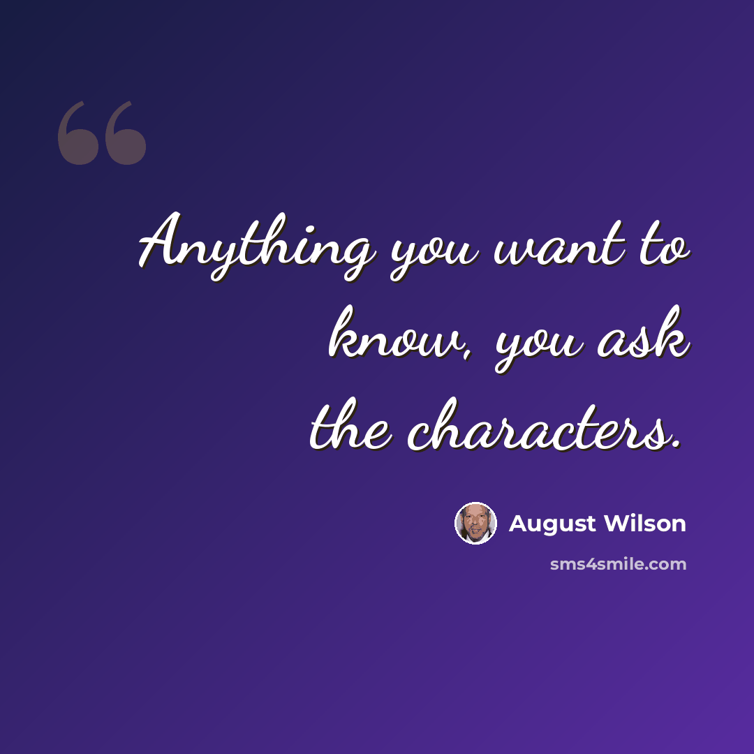 “Anything you want to know, you ask the characters.” quote by August Wilson