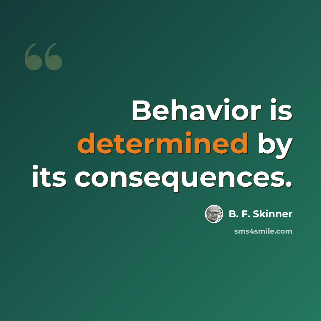 “Behavior is determined by its consequences.” quote by B. F. Skinner