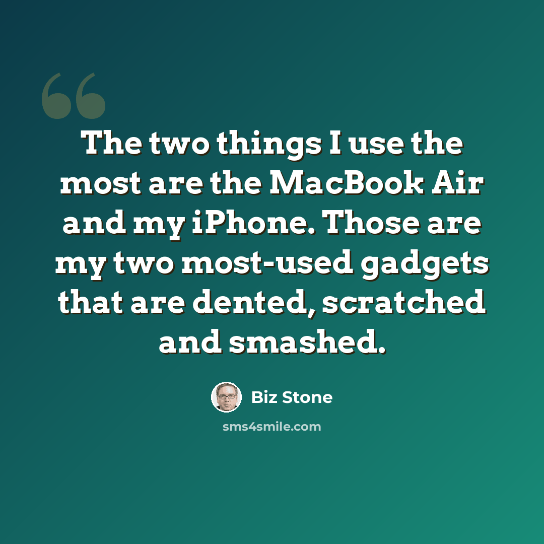 “The two things I use the most are the MacBook Air and my iPhone. Those are my two most-used gadgets that are dented, scratched and smashed.” quote by Biz Stone
