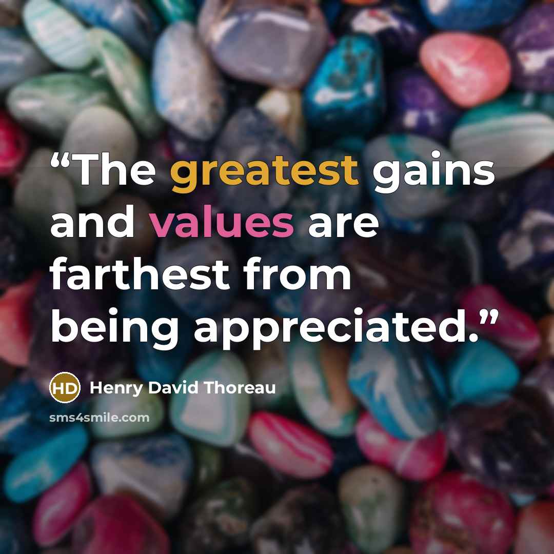 “The greatest gains and values are farthest from being appreciated.” quote by Henry David Thoreau