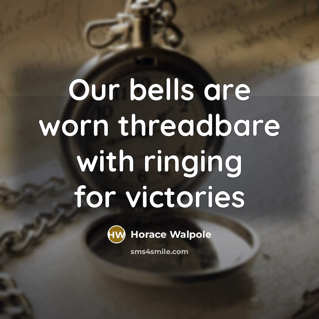 “Our bells are worn threadbare with ringing for victories” quote by Horace Walpole