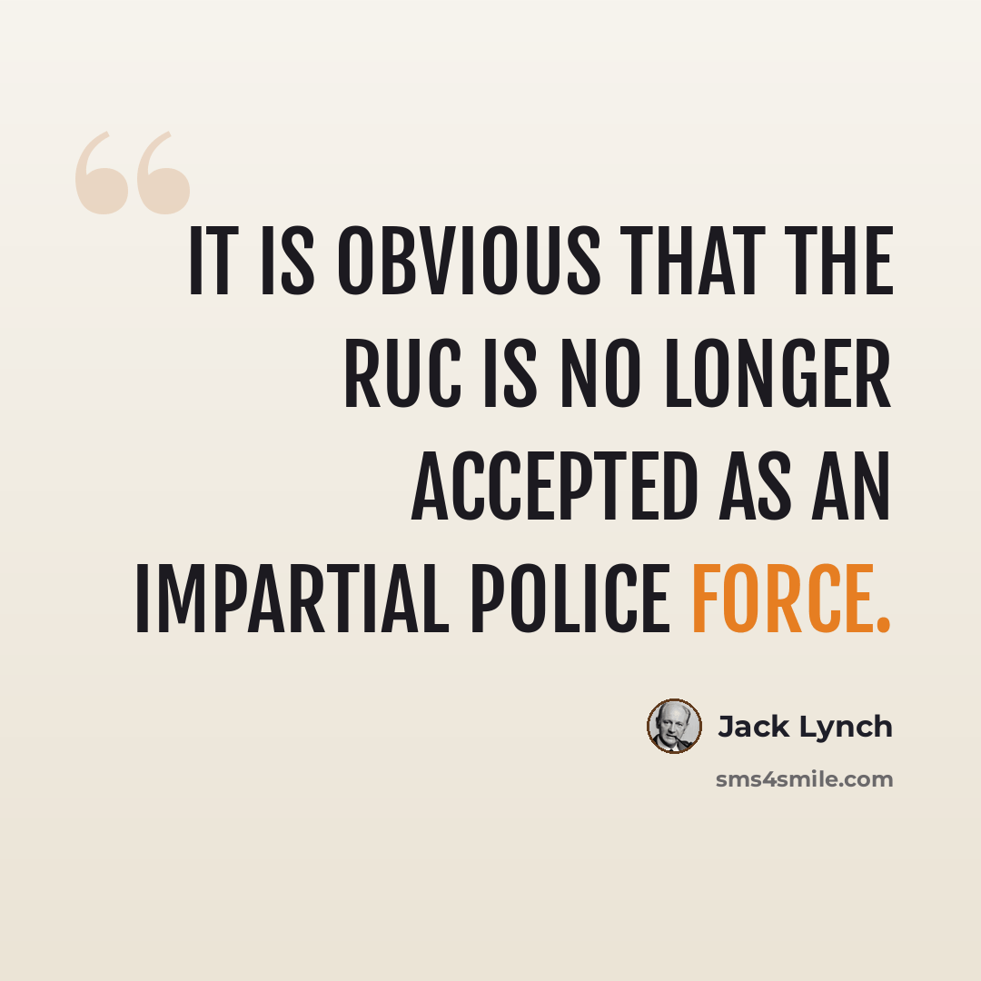 “It is obvious that the RUC is no longer accepted as an impartial police force.” quote by Jack Lynch