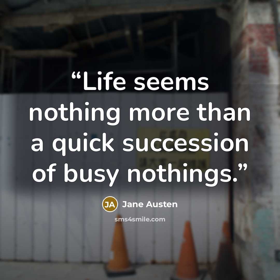 “Life seems nothing more than a quick succession of busy nothings.” quote by Jane Austen
