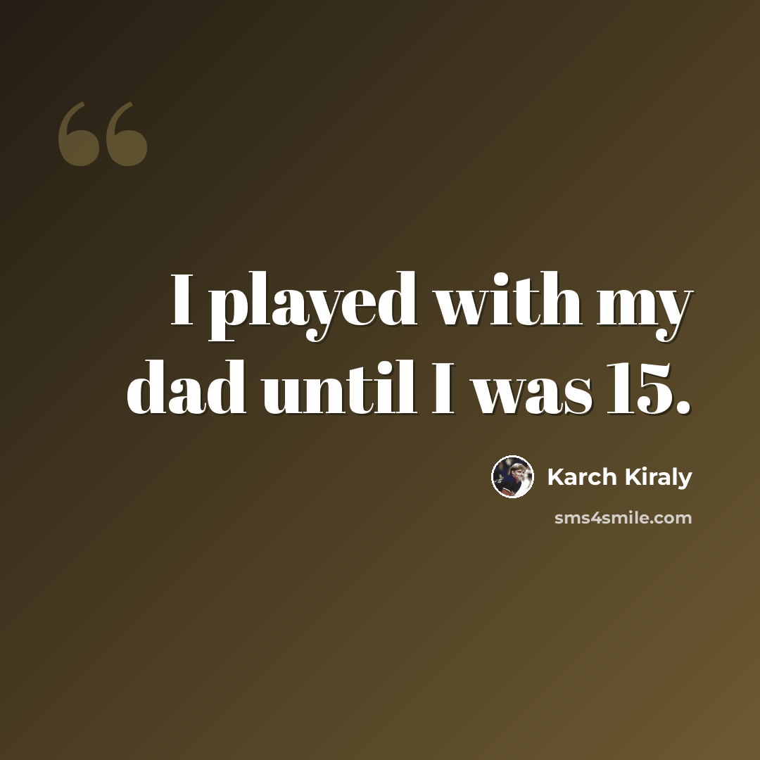 “I played with my dad until I was 15.” quote by Karch Kiraly