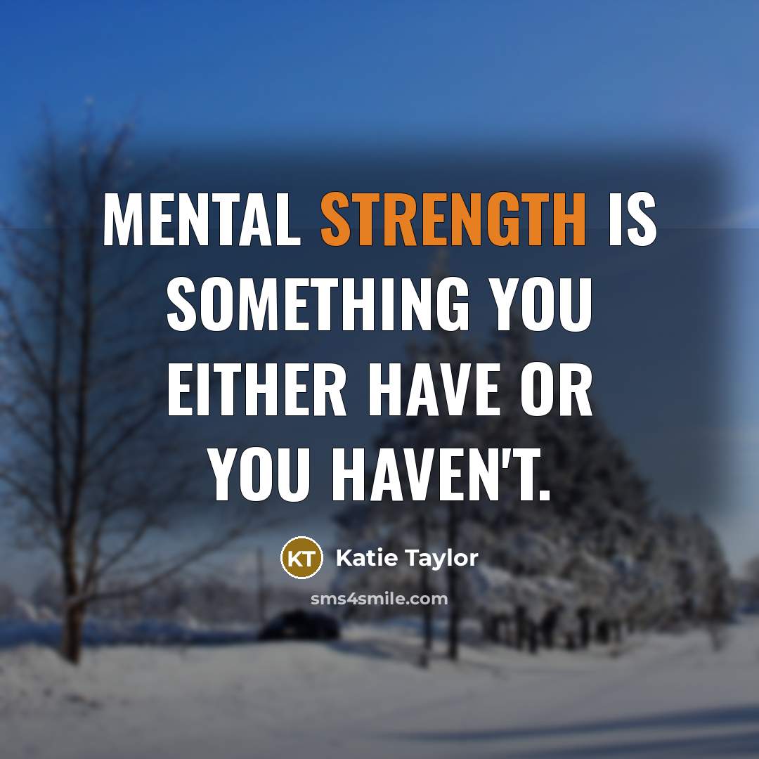 “Mental strength is something you either have or you haven't.” quote by Katie Taylor