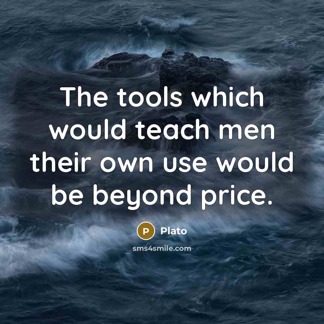 “The tools which would teach men their own use would be beyond price.” quote by Plato
