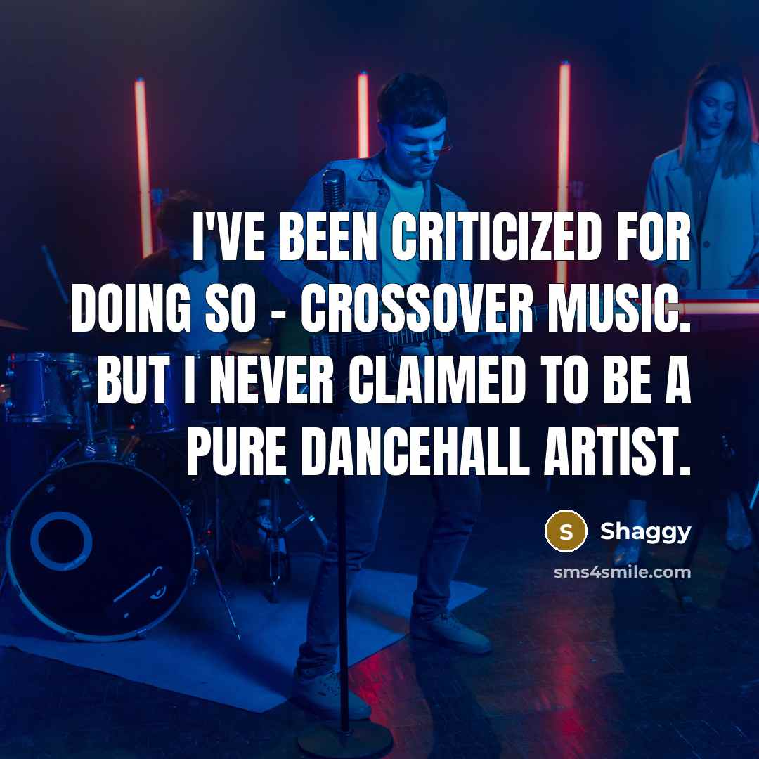 “I've been criticized for doing so - crossover music. But I never claimed to be a pure dancehall artist.” quote by Shaggy